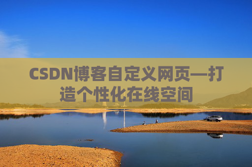 CSDN博客自定义网页—打造个性化在线空间